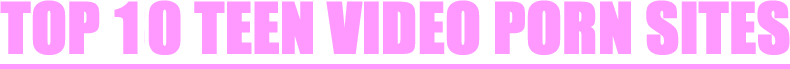 The top 10 sites for teen porn videos. The best teen porn video sites.